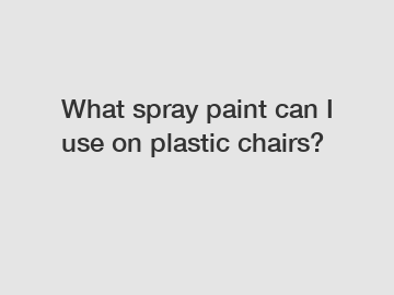 What spray paint can I use on plastic chairs?