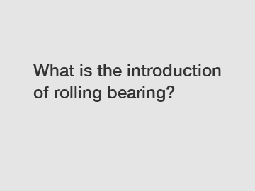 What is the introduction of rolling bearing?