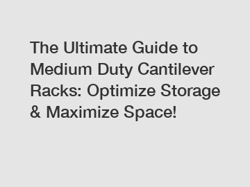 The Ultimate Guide to Medium Duty Cantilever Racks: Optimize Storage & Maximize Space!