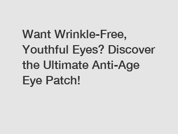 Want Wrinkle-Free, Youthful Eyes? Discover the Ultimate Anti-Age Eye Patch!