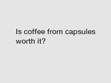 Is coffee from capsules worth it?