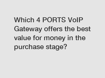 Which 4 PORTS VoIP Gateway offers the best value for money in the purchase stage?