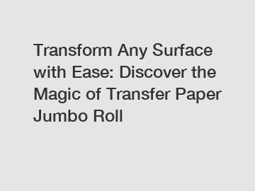 Transform Any Surface with Ease: Discover the Magic of Transfer Paper Jumbo Roll