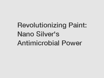 Revolutionizing Paint: Nano Silver's Antimicrobial Power