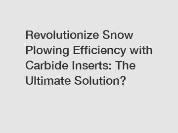 Revolutionize Snow Plowing Efficiency with Carbide Inserts: The Ultimate Solution?