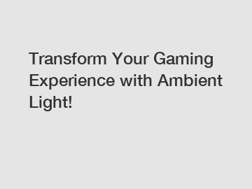 Transform Your Gaming Experience with Ambient Light!