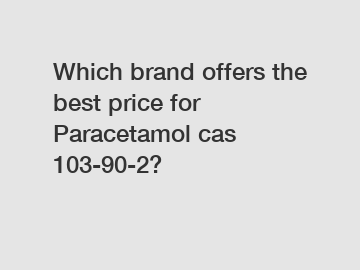 Which brand offers the best price for Paracetamol cas 103-90-2?