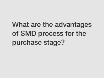 What are the advantages of SMD process for the purchase stage?