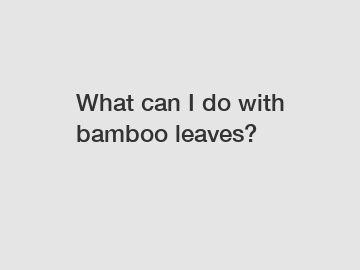 What can I do with bamboo leaves?