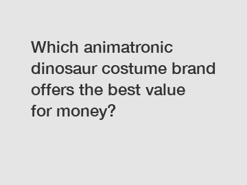 Which animatronic dinosaur costume brand offers the best value for money?