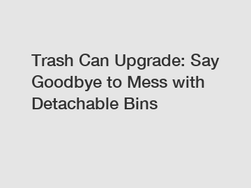 Trash Can Upgrade: Say Goodbye to Mess with Detachable Bins