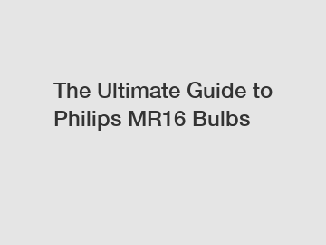 The Ultimate Guide to Philips MR16 Bulbs