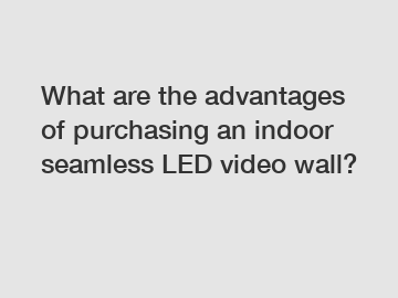What are the advantages of purchasing an indoor seamless LED video wall?