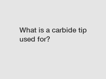 What is a carbide tip used for?