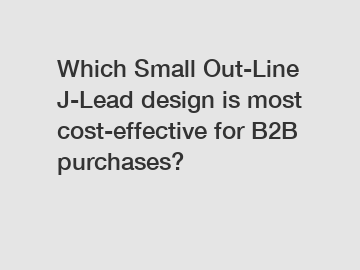 Which Small Out-Line J-Lead design is most cost-effective for B2B purchases?