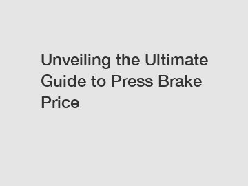 Unveiling the Ultimate Guide to Press Brake Price