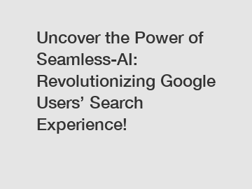 Uncover the Power of Seamless-AI: Revolutionizing Google Users’ Search Experience!