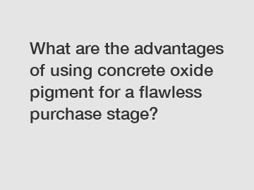 What are the advantages of using concrete oxide pigment for a flawless purchase stage?