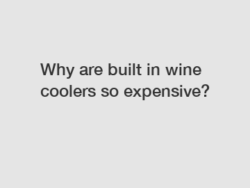 Why are built in wine coolers so expensive?