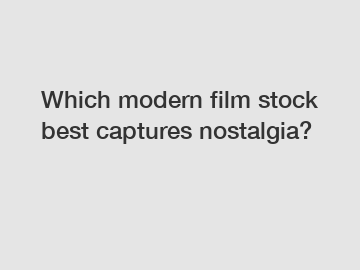Which modern film stock best captures nostalgia?