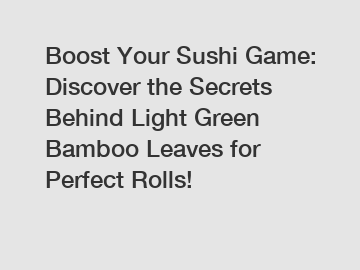 Boost Your Sushi Game: Discover the Secrets Behind Light Green Bamboo Leaves for Perfect Rolls!