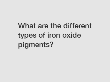 What are the different types of iron oxide pigments?
