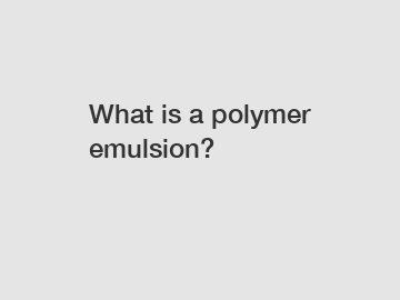 What is a polymer emulsion?