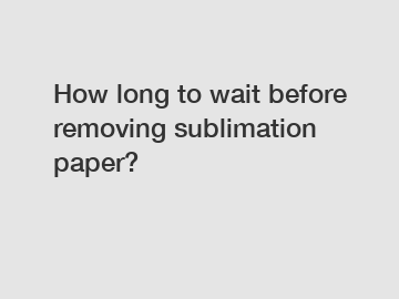 How long to wait before removing sublimation paper?