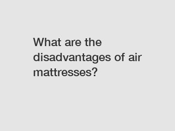 What are the disadvantages of air mattresses?