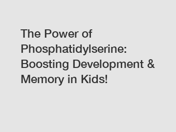 The Power of Phosphatidylserine: Boosting Development & Memory in Kids!