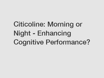 Citicoline: Morning or Night - Enhancing Cognitive Performance?