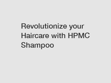 Revolutionize your Haircare with HPMC Shampoo