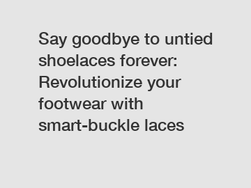 Say goodbye to untied shoelaces forever: Revolutionize your footwear with smart-buckle laces