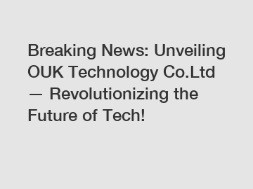 Breaking News: Unveiling OUK Technology Co.Ltd — Revolutionizing the Future of Tech!