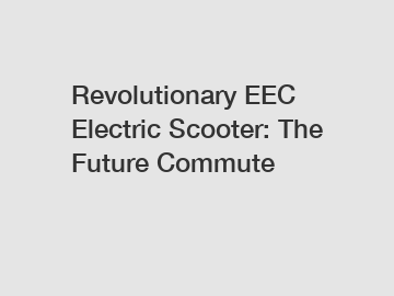 Revolutionary EEC Electric Scooter: The Future Commute