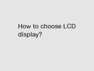 How to choose LCD display?