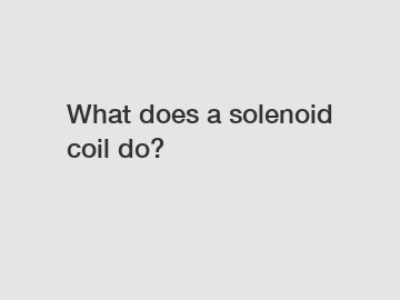 What does a solenoid coil do?