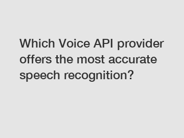 Which Voice API provider offers the most accurate speech recognition?