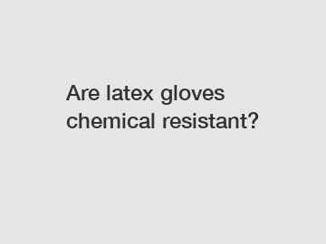 Are latex gloves chemical resistant?