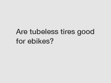 Are tubeless tires good for ebikes?