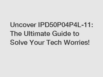Uncover IPD50P04P4L-11: The Ultimate Guide to Solve Your Tech Worries!