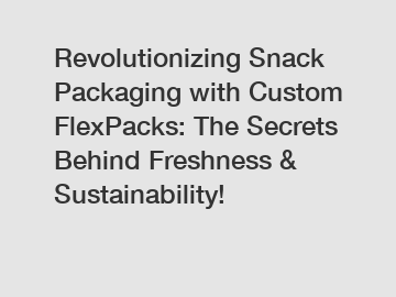 Revolutionizing Snack Packaging with Custom FlexPacks: The Secrets Behind Freshness & Sustainability!