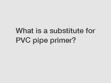 What is a substitute for PVC pipe primer?