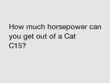 How much horsepower can you get out of a Cat C15?