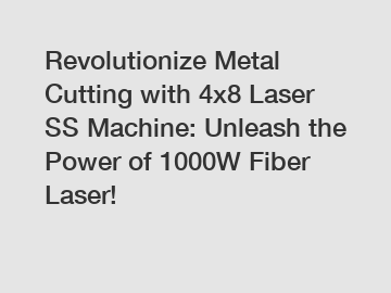 Revolutionize Metal Cutting with 4x8 Laser SS Machine: Unleash the Power of 1000W Fiber Laser!