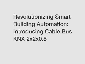 Revolutionizing Smart Building Automation: Introducing Cable Bus KNX 2x2x0.8