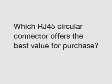 Which RJ45 circular connector offers the best value for purchase?