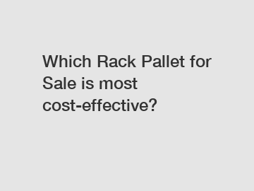 Which Rack Pallet for Sale is most cost-effective?