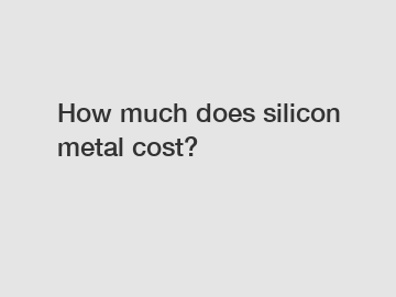 How much does silicon metal cost?