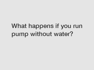 What happens if you run pump without water?